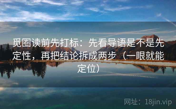 觅圈读前先打标：先看导语是不是先定性，再把结论拆成两步（一眼就能定位）