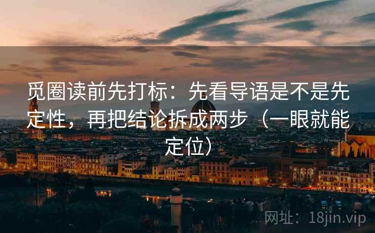 觅圈读前先打标：先看导语是不是先定性，再把结论拆成两步（一眼就能定位）