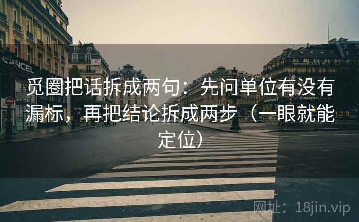 觅圈把话拆成两句：先问单位有没有漏标，再把结论拆成两步（一眼就能定位）